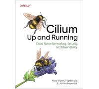 Cilium: Up and Running: Cloud Native Networking, Security, and Observability