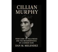 CILLIAN MURPHY BIOGRAPHY: From Cork to Hollywood and the Metamorphosis of a Screen Icon
