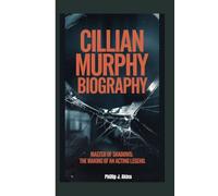 CILLIAN MURPHY BIOGRAPHY: Master of Shadows:The Making of an Acting Legend