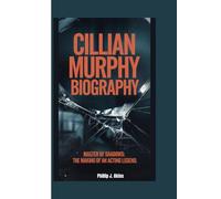 CILLIAN MURPHY BIOGRAPHY: Master of Shadows:The Making of an Acting Legend