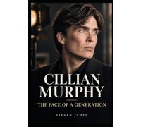 CILLIAN MURPHY:THE FACE OF A GENERATION: The Talent, the Transformations, and the Unforgettable Rise of a Modern Screen Icon