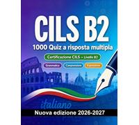 CILS B2 : 1000 Quiz a risposta multipla: Preparazione esame italiano: Grammatica, Comprensione scritta, Vocabolario, Scrittura e simulazione delle prove per superare