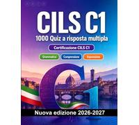 CILS C1 : 1000 Quiz a risposta multipla: Preparazione esame italiano: Grammatica, Comprensione scritta, Vocabolario, Scrittura e simulazione delle prove per superare