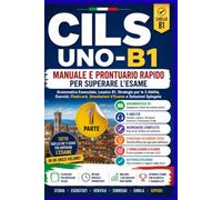 CILS UNO-B1: Manuale e Prontuario Rapido per Superare l'Esame: Grammatica Essenziale, Lessico B1, Strategie per le 5 Abilità, Esercizi, Flashcard, Simulazioni d'Esame e Soluzioni Spiegate