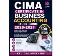 CIMA CERTIFICATE IN BUSINESS ACCOUNTING STUDY GUIDE 2026-2027: Complete Study Guide with Practice Questions, Detailed Explanations, Management ... Strategies to Pass Your Exams with Confide