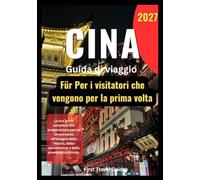 CINA GUIDA DI VIAGGIO Per i visitatori che vengono per la prima volta 2027: Pianifica in anticipo per il nuovo anno La tua guida completa alla ... connessione e della prontezza culturale.