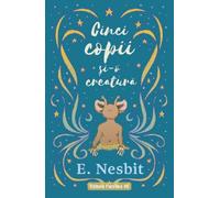 Cinci copii si-o creatura Trilogia Samiadei Vol.1 - Edith Nesbit, Cercul de lectura si scriere creativa, Editie in limba romana