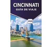 CINCINNATI GUÍA DE VIAJE 2026: Explorando las principales atracciones, barrios históricos, gastronomía local, cultura vibrante, festivales, mapa de la ... junto al río en la Queen City de Ohio.