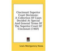 Cincinnati Superior Court Decisions: A Collection of Cases Decided at Special and General Terms of the Superior Court of Cincinnati (1907) Hosea, Lewis Montgomery (Auteur)
