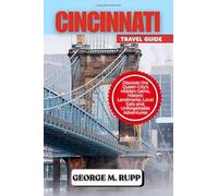 CINCINNATI TRAVEL GUIDE: Discover the Queen City’s Hidden Gems, Historic Landmarks, Local Eats, and Unforgettable Adventures