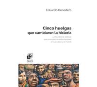 Cinco huelgas que cambiaron la historia: Luchas obreras exitosas que provocaron transformaciones en sus países y el mundo