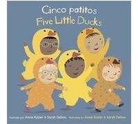 Cinco PatitosFive Little Ducks by Translated by Teresa Mlawer & Illustrated by Annie Kubler & Illustrated by Sarah Dellow Translated by Teresa Mlawer Illustrated by Annie Kubler Illustrated by Sarah D