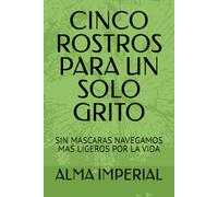 CINCO ROSTROS PARA UN SOLO GRITO: SIN MASCARAS NAVEGAMOS MAS LIGEROS POR LA VIDA