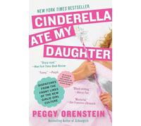 Cinderella Ate My Daughter: Dispatches from the Front Lines of the New Girlie-Girl Culture