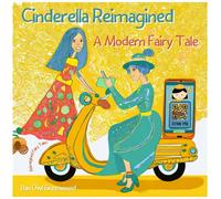 Cinderella Reimagined: A Modern Fairy Tale: Rediscovering Magic In The Everyday World (Reimagined Fairy Tales)