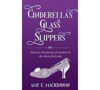 Cinderella's Glass Slipper Finding the Christianity Hidden in Fairy Tales and Fiction, #1 - Amy E. MacKinnon - Amy E. MacKinnon - ebook (ePub) - Livre