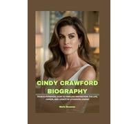 CINDY CRAWFORD BIOGRAPHY: FROM SUPERMODEL ICON TO TIMELESS INSPIRATION: THE LIFE, CAREER, AND LEGACY OF A FASHION LEGEND