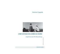 Cine-Voyage En Coree Du Nord, L'Experience Du Film Moranbong L'expérience du film Moranbong - Antoine Coppola - L'atelier Des Cahiers - broché - Essai