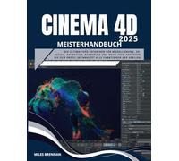CINEMA 4D 2025 Meisterhandbuch: Die ultimativen Techniken für Modellierung, 3D-Design, Animation, Rendering und mehr (vom Anfänger bis zum Profi) (beinhaltet alle Funktionen der Version 3.1)