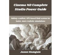 Cinema 4D Complete Studio Power Guide: Adding a unified, GPU-based fluid system for faster, more realistic simulations