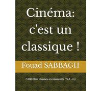 Cinéma: c'est un classique !: 7.000 films résumés et commentés * (A - I)