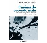 Cinéma de seconde main: Esthétique du remploi dans l'art du film et des nouveaux médias