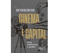 Cinema e Capital: Arte, Indústria e Poder - José Pereira Lima Filho - Editora Appris - ebook (ePub) - Livre