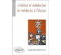 Cinéma Et Médecine : Le Médecin À L'écran - Les Représentations Du Médecin Et De La Médecine Au Travers D'un Demi-Siècle De Cinéma Français (1945-2000)