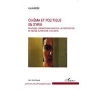 Cinéma et politique en Syrie: Ecritures cinématographiques de la contestation en régime autoritaire (1970-2010)