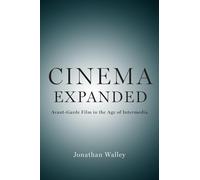 Jonathan Walley – Cinema Expanded : Avant-Garde Film in the Age of Intermedia