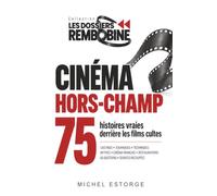 Cinéma Hors-Champ: 75 histoires vraies derrière les films cultes