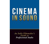 Cinema in Sound: An Indie Filmmaker's Guide to Professional Audio