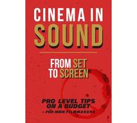 CINEMA IN SOUND: From Set to Scene: Pro-Level Tips on a Budget - for Indie Filmmakers
