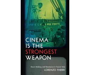 Cinema Is the Strongest Weapon: Race-Making and Resistance in Fascist Italy