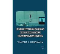 Cinema, Technologies Of Visibility, And The Reanimation Of Desire