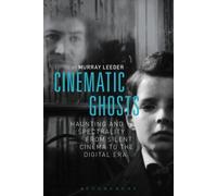 Cinematic Ghosts: Haunting And Spectrality From Silent Cinema To The Digital Era