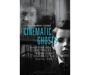 Cinematic Ghosts: Haunting And Spectrality From Silent Cinema To The Digital Era
