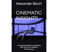 CINEMATIC INSIGHTS: A Complete Guide to Analyzing Film and TV for Industry Practitioners
