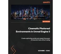 Cinematic Photoreal Environments in Unreal Engine 5: Create captivating worlds and unleash the power of cinematic tools without coding