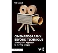 Cinematography Beyond Technique: A Story-first Approach to Creating Impactful Moving Images