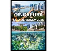 CINGAPURA GUIA DE VIAGEM 2026: Um guia prático e inspirador de Cingapura para todos os viajantes