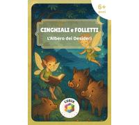 Cinghiali e Folletti: L'Albero dei Desideri: Un Viaggio di Magia e Amicizia - [Libro Illustrato a Colori per Bambini dai 6 anni]