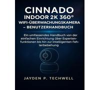 CINNADO INDOOR 2K 360° WIFI-ÜBERWACHUNGSKAMERA - BENUTZERHANDBUCH: Ein umfassendes Handbuch von der einfachen Einrichtung über Expertenfunktionen bis hin zur intelligenten Fehlerbehebung