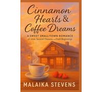 Cinnamon Hearts & Coffee Dreams: A Sweet Small-Town Romance of Love, Second Chances, and Fresh Beginnings