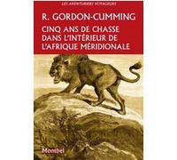 Cinq ans de chasse dans l'intérieur de l'Afrique méridionale Roualeyn George Gordon Cumming (Auteur)