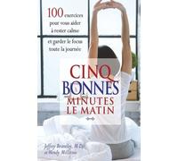 Cinq Bonnes Minutes Le Matin - 100 Exercices Pour Vous Aider À Rester Calme Et Garder Le Focus Toute La Journée