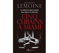 Cinq Cubains à Miami : Le roman de la guerre secrète entre Cuba et les Etats-Unis