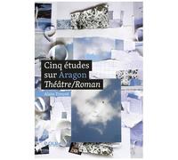 Cinq Études Sur Aragon, Théâtre/Roman - Du Texte À L'arrière-Texte