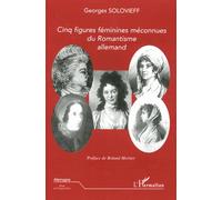 Cinq figures féminines méconnues du Romantisme allemand - Georges Solovieff - L'harmattan - broché - Essai