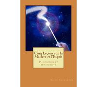 Cinq lecons sur la matiere et l'esprit: Philosophie et spiritualite